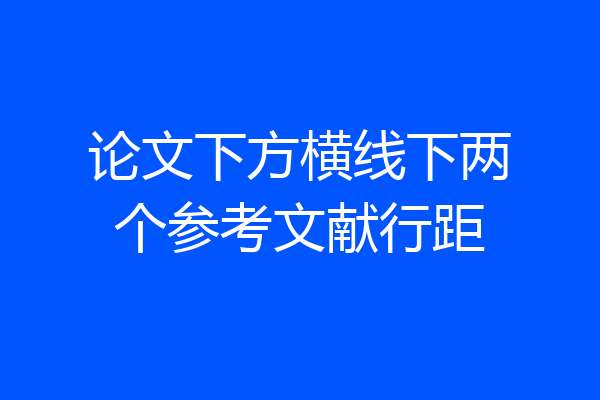 论文下方横线下两个参考文献行距