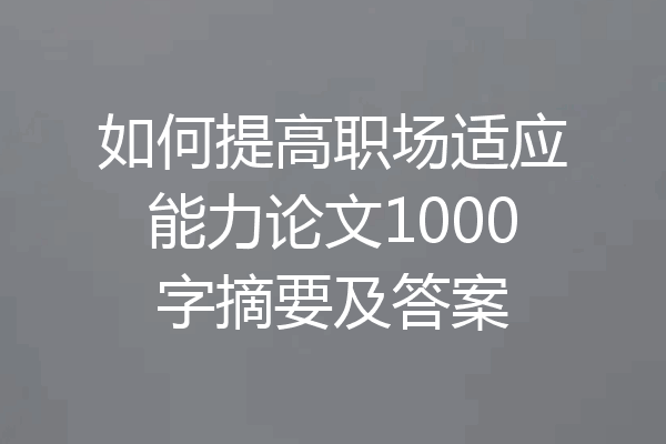如何提高职场适应能力论文1000字摘要及答案