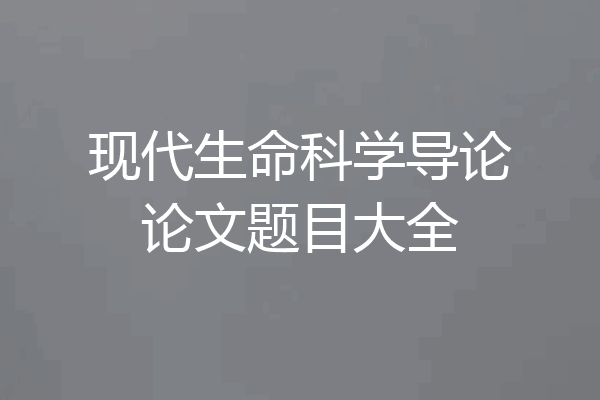 现代生命科学导论论文题目大全