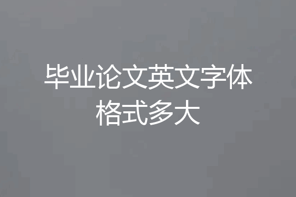 毕业论文英文字体格式多大