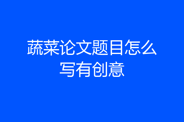 蔬菜论文题目怎么写有创意