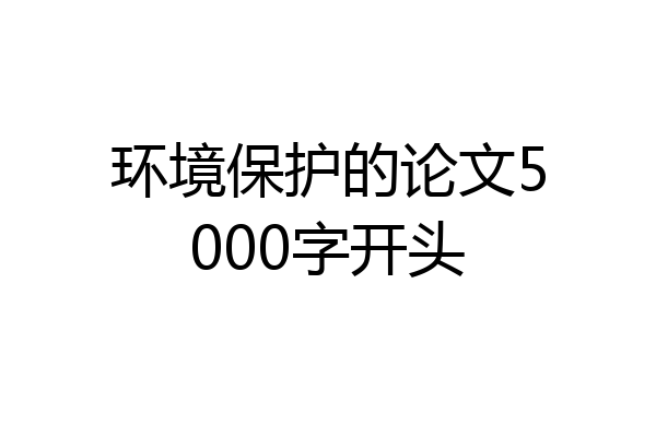 环境保护的论文5000字开头