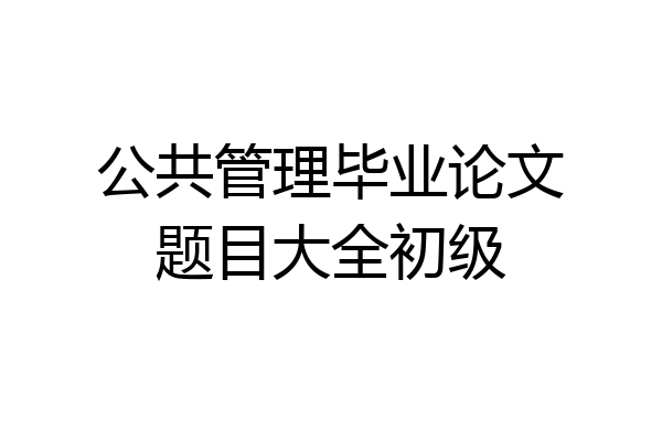 公共管理毕业论文题目大全初级