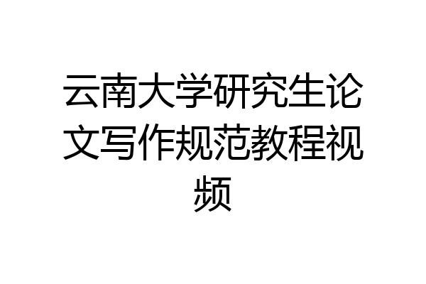 云南大学研究生论文写作规范教程视频