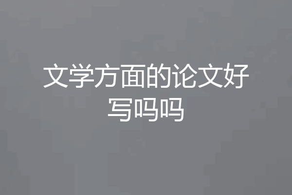 文学方面的论文好写吗吗