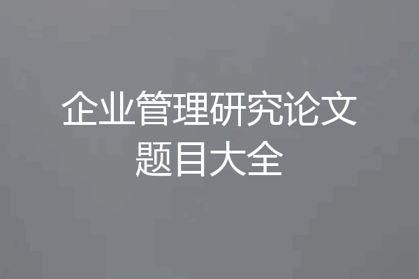 企业管理研究论文题目大全