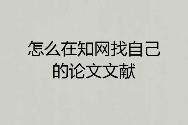 怎么在知网找自己的论文文献