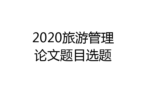 2020旅游管理论文题目选题