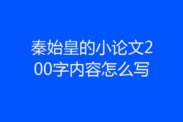 秦始皇的小论文200字内容怎么写