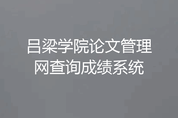 吕梁学院论文管理网查询成绩系统