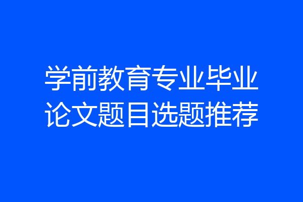 学前教育专业毕业论文题目选题推荐