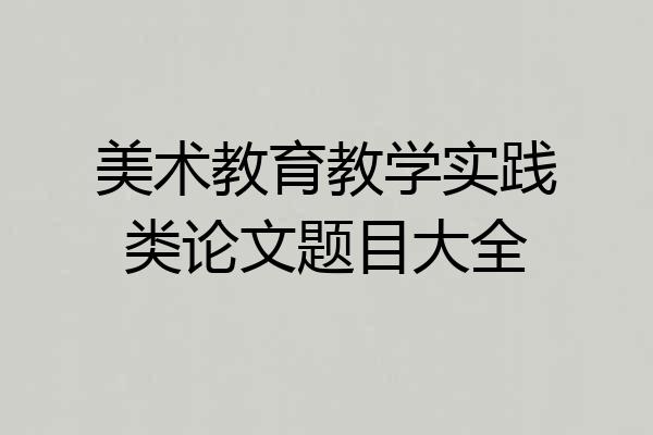 美术教育教学实践类论文题目大全