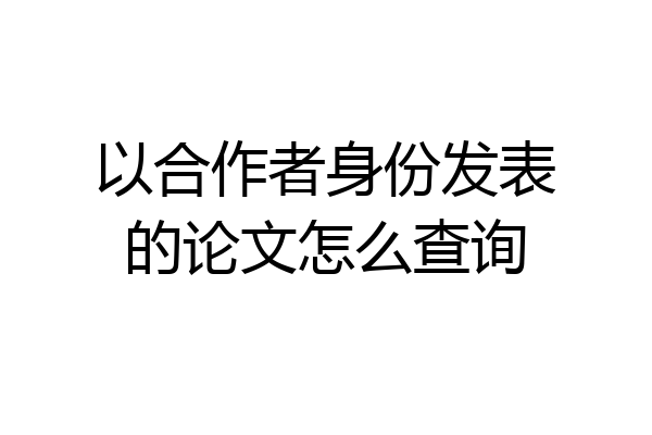 以合作者身份发表的论文怎么查询