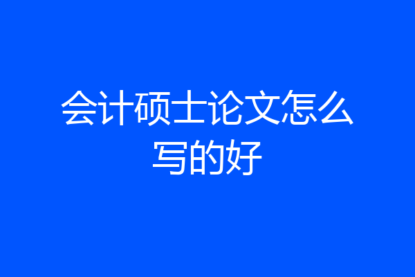 会计硕士论文怎么写的好