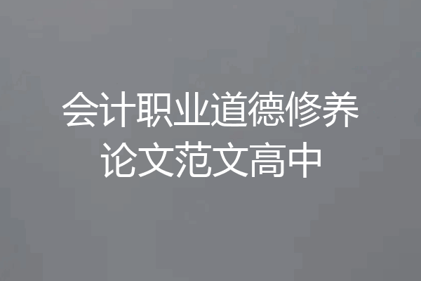 会计职业道德修养论文范文高中