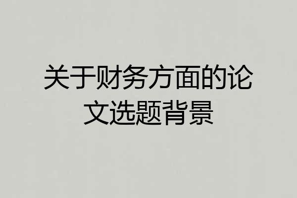 关于财务方面的论文选题背景