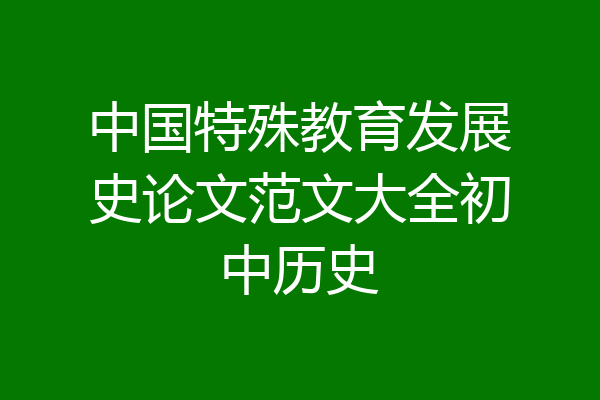 中国特殊教育发展史论文范文大全初中历史
