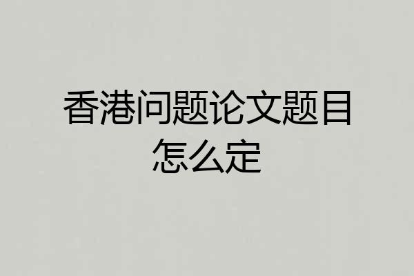香港问题论文题目怎么定