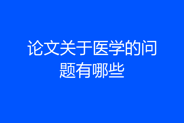 论文关于医学的问题有哪些