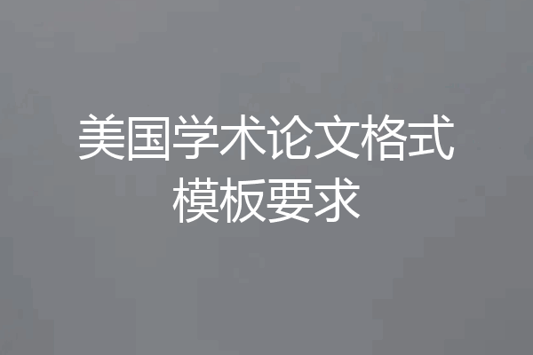 美国学术论文格式模板要求