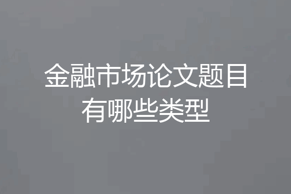 金融市场论文题目有哪些类型