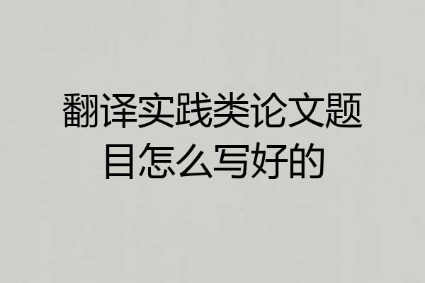 翻译实践类论文题目怎么写好的