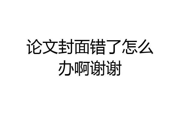 论文封面错了怎么办啊谢谢