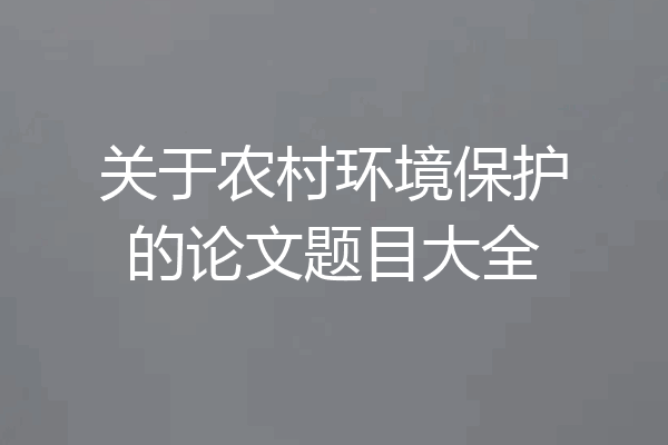 关于农村环境保护的论文题目大全