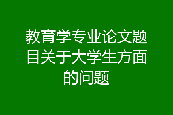 教育学专业论文题目关于大学生方面的问题