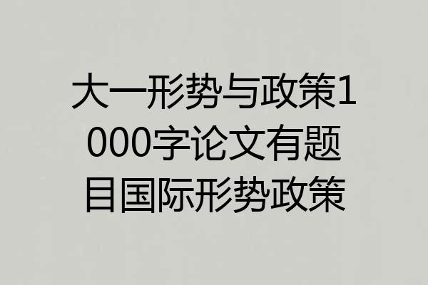大一形势与政策1000字论文有题目国际形势政策