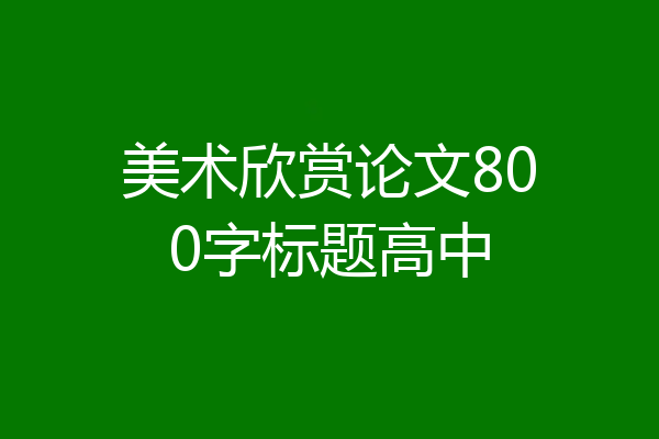 美术欣赏论文800字标题高中