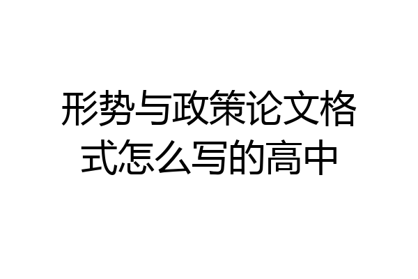 形势与政策论文格式怎么写的高中