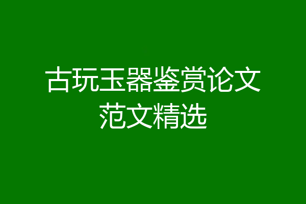 古玩玉器鉴赏论文范文精选