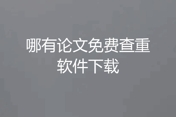 哪有论文免费查重软件下载