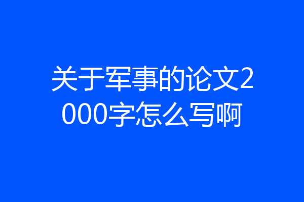 关于军事的论文2000字怎么写啊