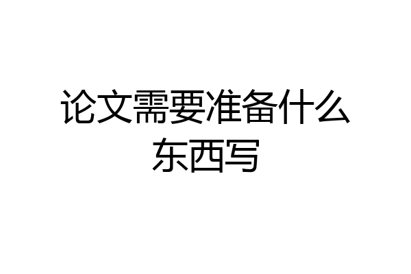论文需要准备什么东西写