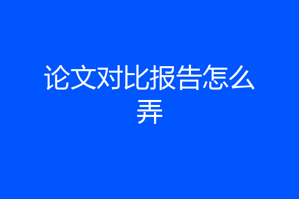 论文对比报告怎么弄