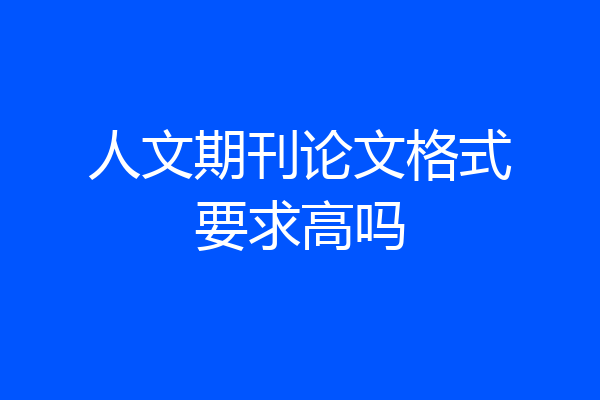 人文期刊论文格式要求高吗