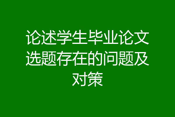 论述学生毕业论文选题存在的问题及对策
