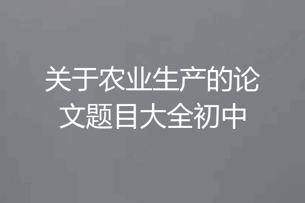 关于农业生产的论文题目大全初中