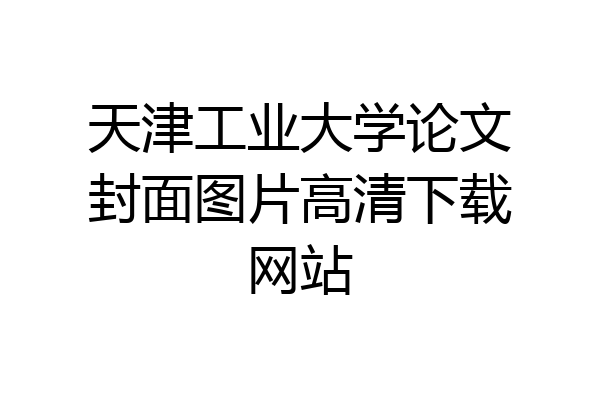 天津工业大学论文封面图片高清下载网站