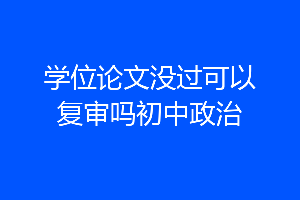学位论文没过可以复审吗初中政治