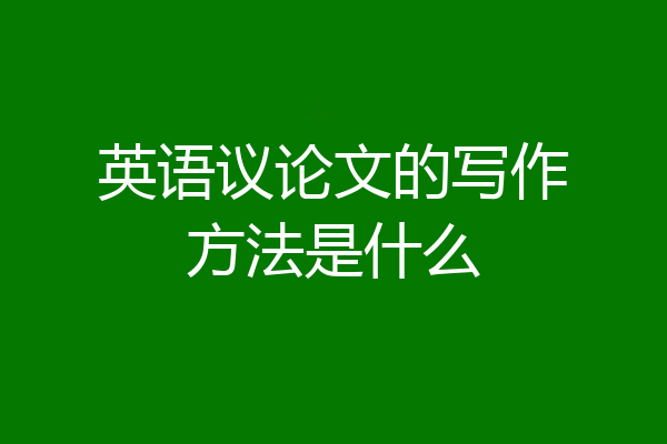 英语议论文的写作方法是什么