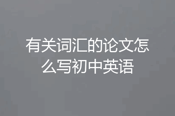 有关词汇的论文怎么写初中英语