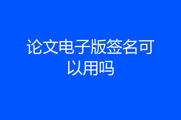 论文电子版签名可以用吗