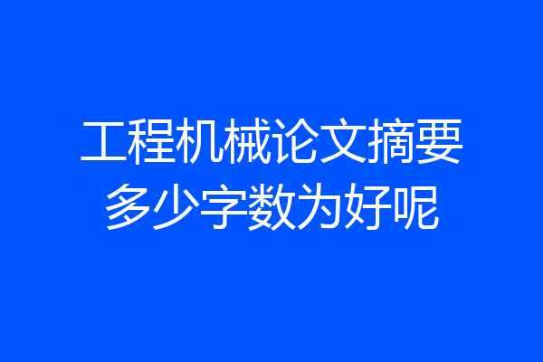 工程机械论文摘要多少字数为好呢