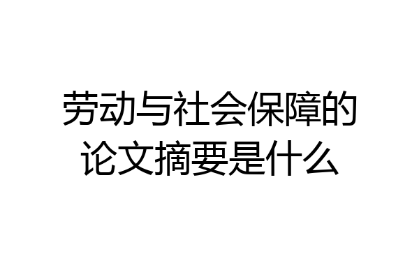 劳动与社会保障的论文摘要是什么