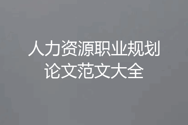 人力资源职业规划论文范文大全