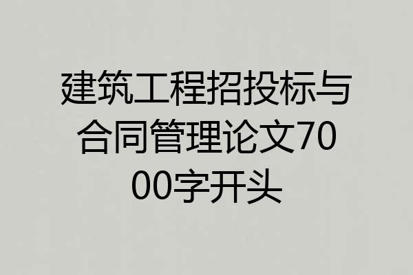 建筑工程招投标与合同管理论文7000字开头