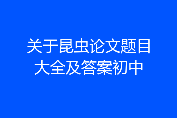 关于昆虫论文题目大全及答案初中